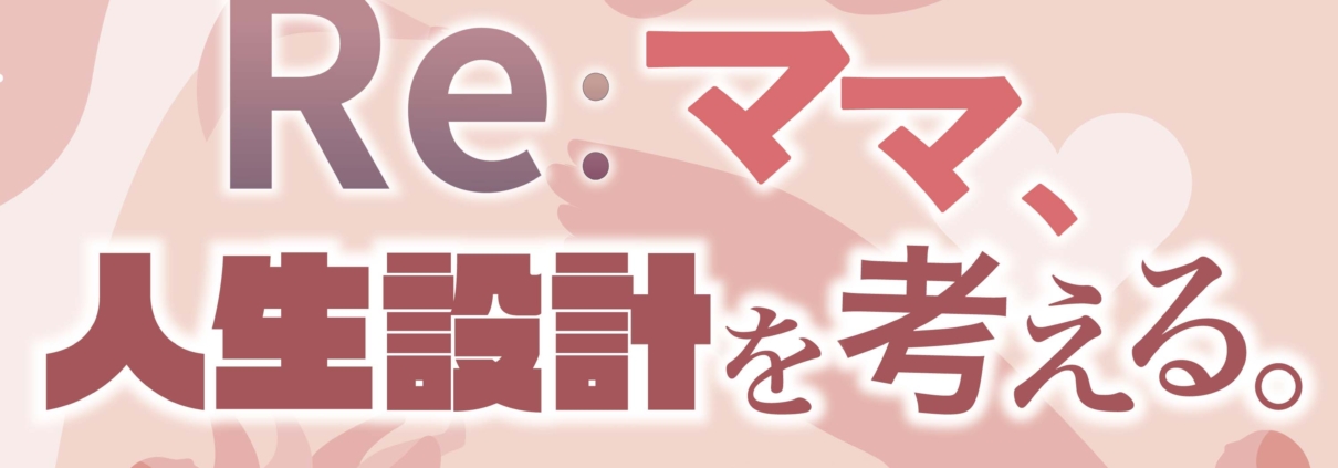Re：ママ、人生設計を考える。